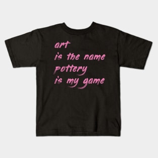 Art is the name, pottery is my game Kids T-Shirt